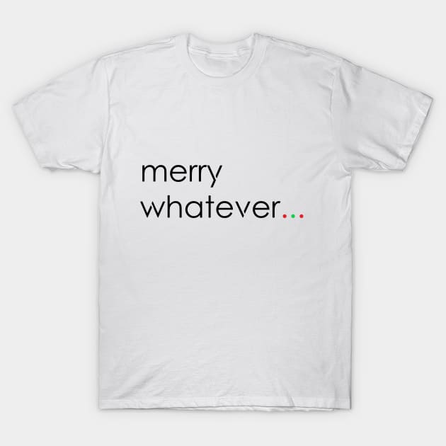 merry whatever T-Shirt T-Shirt by CP6Design